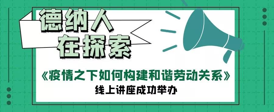 【德纳动态】《疫情之下如何构建和谐劳动关系》线上讲座成功举办